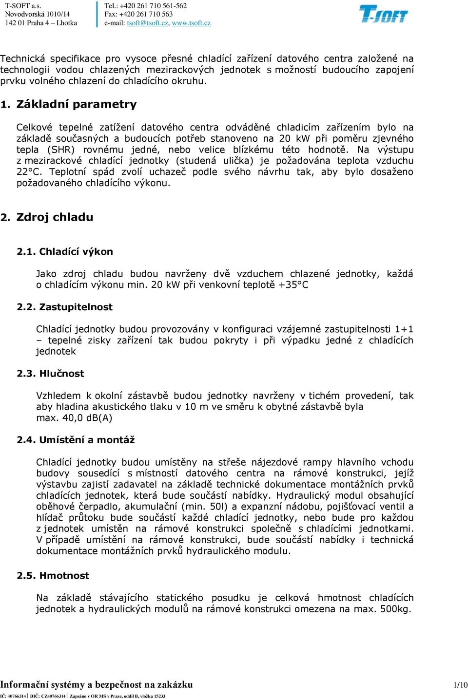 Základní parametry Celkové tepelné zatížení datového centra odváděné chladicím zařízením bylo na základě současných a budoucích potřeb stanoveno na 20 kw při poměru zjevného tepla (SHR) rovnému