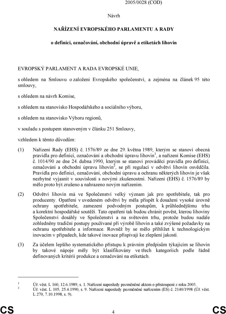 postupem stanoveným v článku 251 Smlouvy, vzhledem k těmto důvodům: (1) Nařízení Rady (EHS) č. 1576/89 ze dne 29.