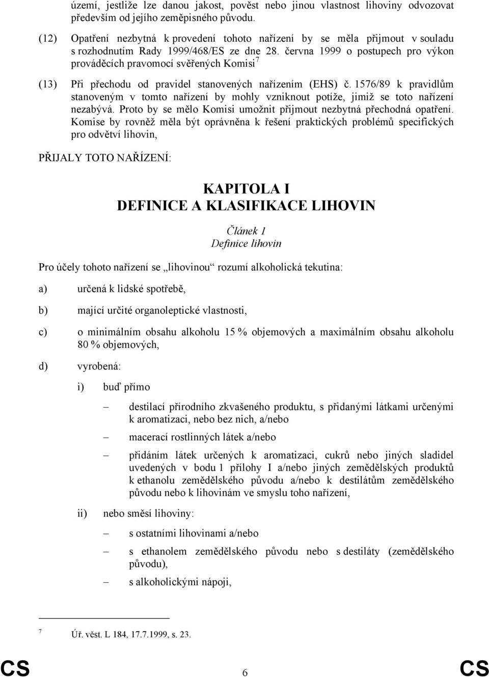 června 1999 o postupech pro výkon prováděcích pravomocí svěřených Komisi 7 (13) Při přechodu od pravidel stanovených nařízením (EHS) č.