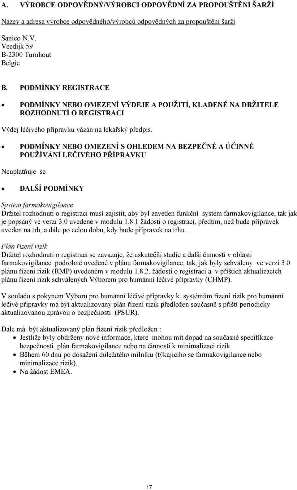 PODMÍNKY NEBO OMEZENÍ S OHLEDEM NA BEZPEČNÉ A ÚČINNÉ POUŽÍVÁNÍ LÉČIVÉHO PŘÍPRAVKU Neuplatňuje se DALŠÍ PODMÍNKY Systém farmakovigilance Držitel rozhodnutí o registraci musí zajistit, aby byl zaveden