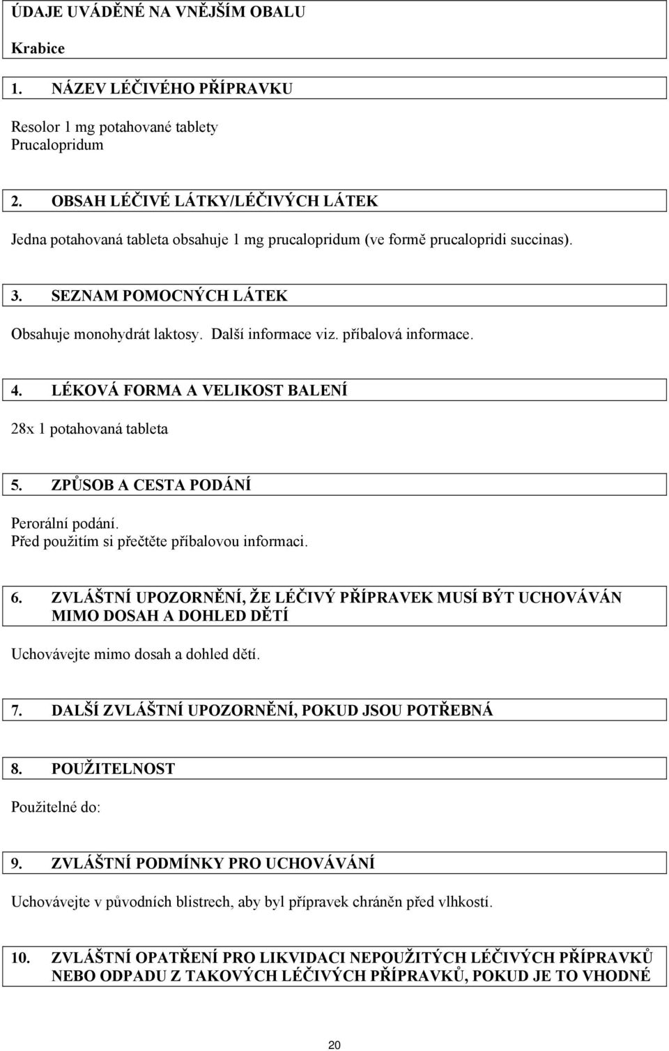 příbalová informace. 4. LÉKOVÁ FORMA A VELIKOST BALENÍ 28x 1 potahovaná tableta 5. ZPŮSOB A CESTA PODÁNÍ Perorální podání. Před použitím si přečtěte příbalovou informaci. 6.