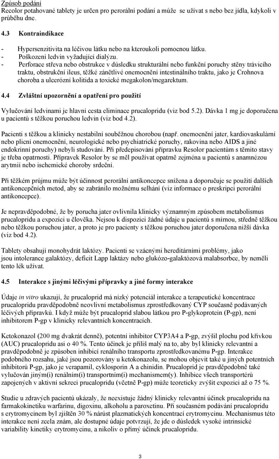 - Perforace střeva nebo obstrukce v důsledku strukturální nebo funkční poruchy stěny trávicího traktu, obstrukční ileus, těžké zánětlivé onemocnění intestinálního traktu, jako je Crohnova choroba a