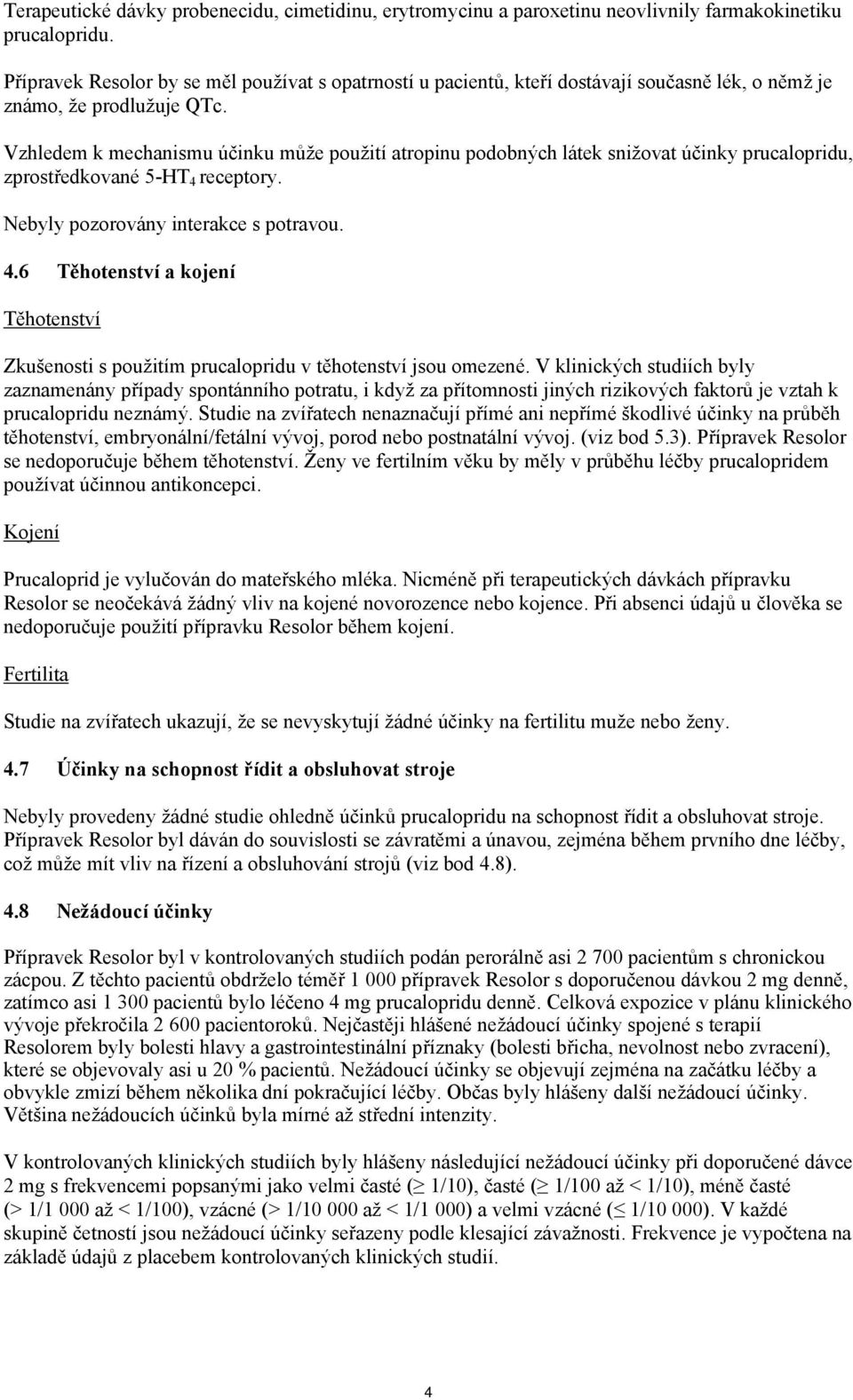 Vzhledem k mechanismu účinku může použití atropinu podobných látek snižovat účinky prucalopridu, zprostředkované 5-HT 4 