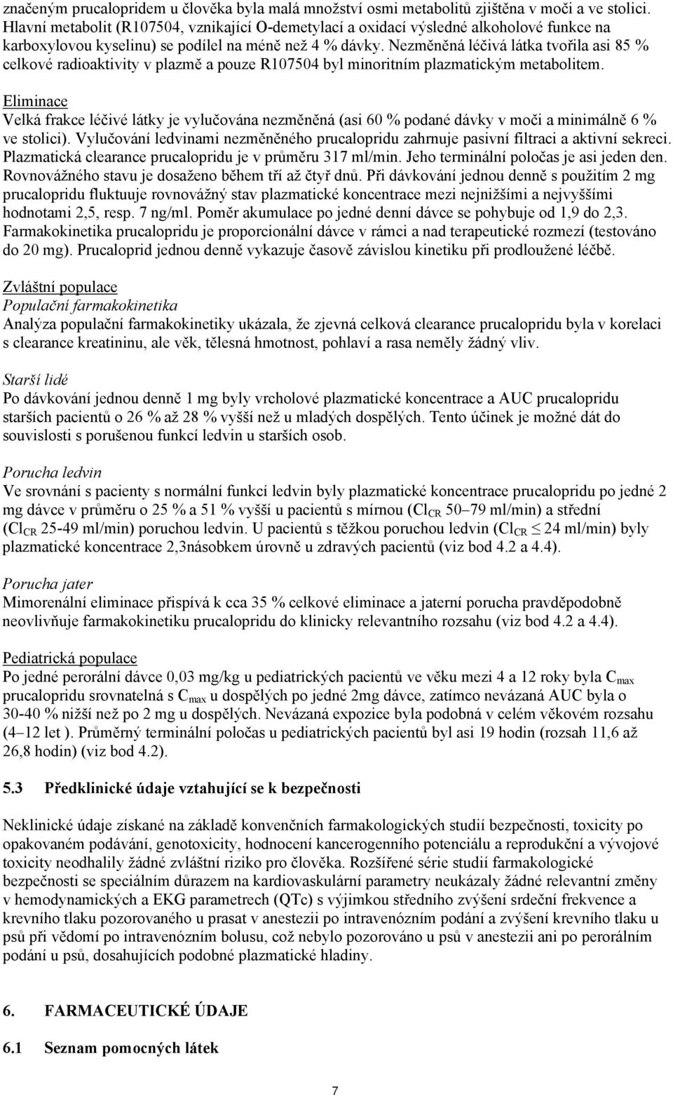 Nezměněná léčivá látka tvořila asi 85 % celkové radioaktivity v plazmě a pouze R107504 byl minoritním plazmatickým metabolitem.