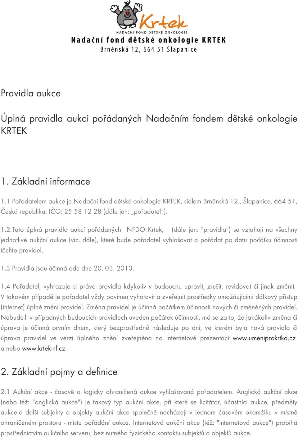 dále), které bude pořadatel vyhlašovat a pořádat po datu počátku účinnosti těchto pravidel. 1.3 Pravidla jsou účinná ode dne 20. 03. 2013. 1.4 Pořadatel, vyhrazuje si právo pravidla kdykoliv v budoucnu upravit, zrušit, revidovat či jinak změnit.