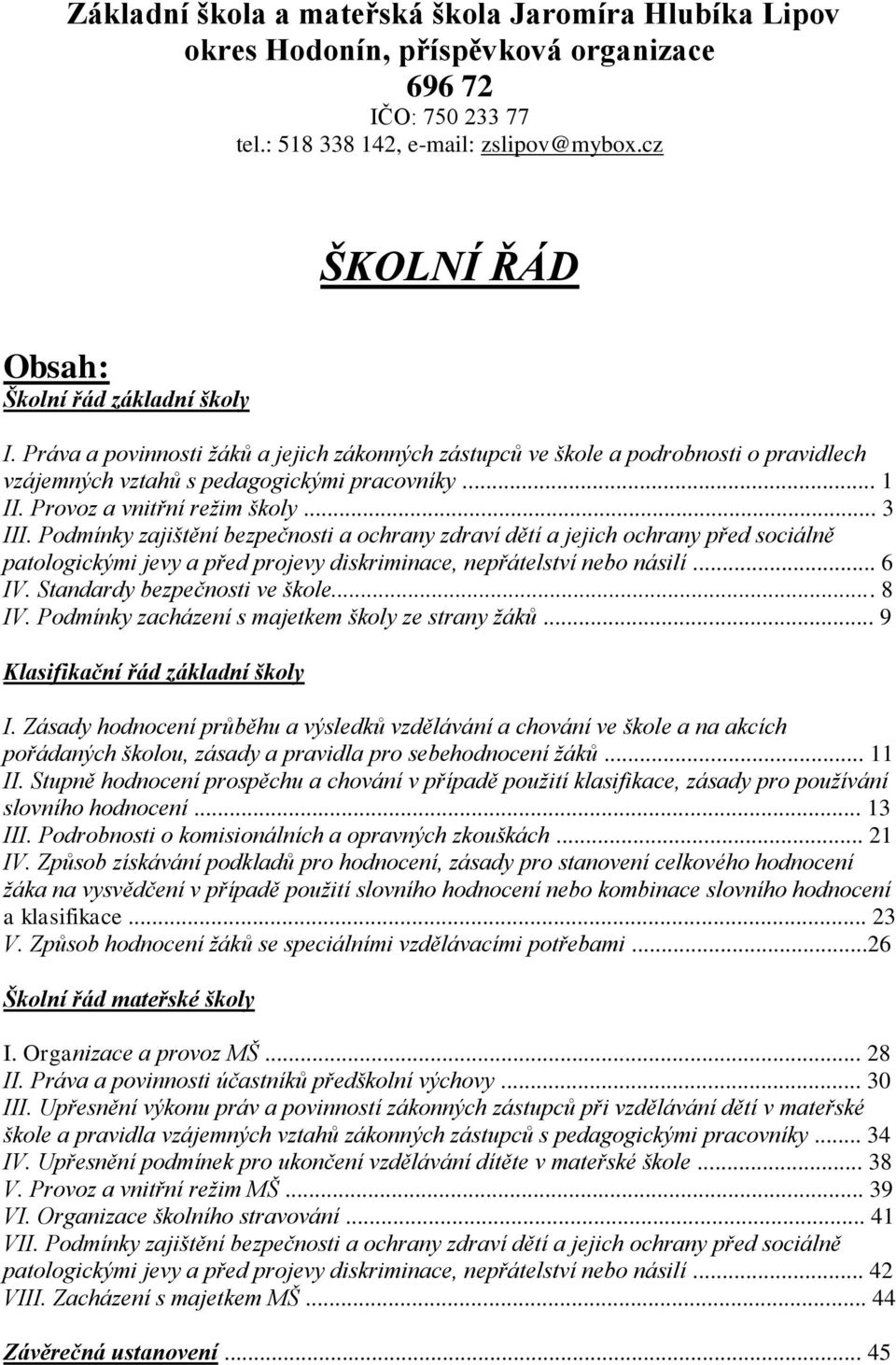 Provoz a vnitřní režim školy... 3 III. Podmínky zajištění bezpečnosti a ochrany zdraví dětí a jejich ochrany před sociálně patologickými jevy a před projevy diskriminace, nepřátelství nebo násilí.