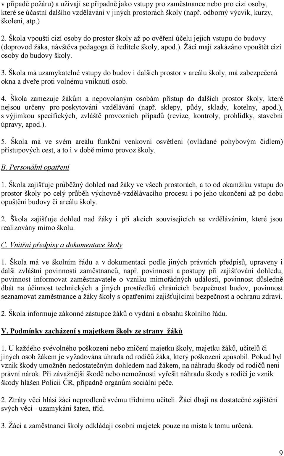 Žáci mají zakázáno vpouštět cizí osoby do budovy školy. 3. Škola má uzamykatelné vstupy do budov i dalších prostor v areálu školy, má zabezpečená okna a dveře proti volnému vniknutí osob. 4.