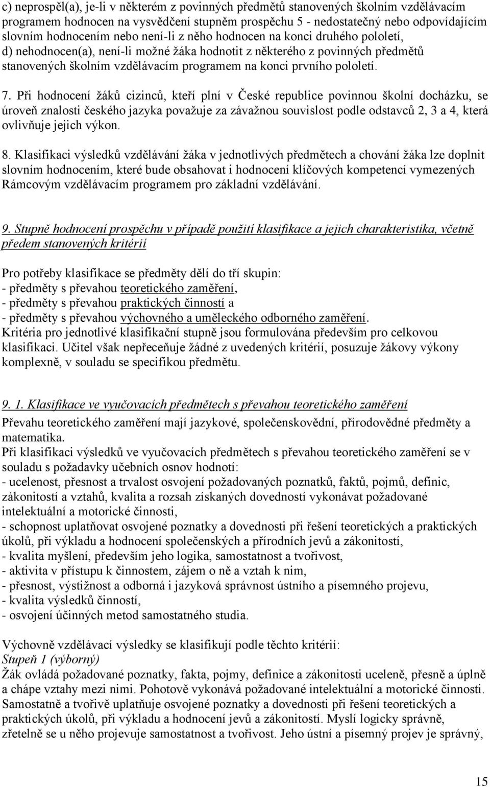 7. Při hodnocení žáků cizinců, kteří plní v České republice povinnou školní docházku, se úroveň znalosti českého jazyka považuje za závažnou souvislost podle odstavců 2, 3 a 4, která ovlivňuje jejich