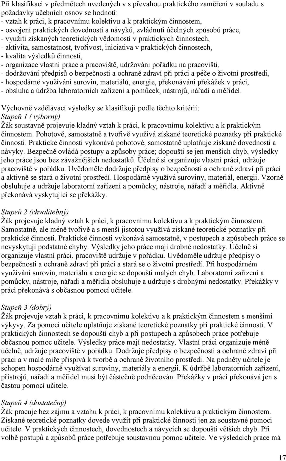 činnostech, - kvalita výsledků činností, - organizace vlastní práce a pracoviště, udržování pořádku na pracovišti, - dodržování předpisů o bezpečnosti a ochraně zdraví při práci a péče o životní