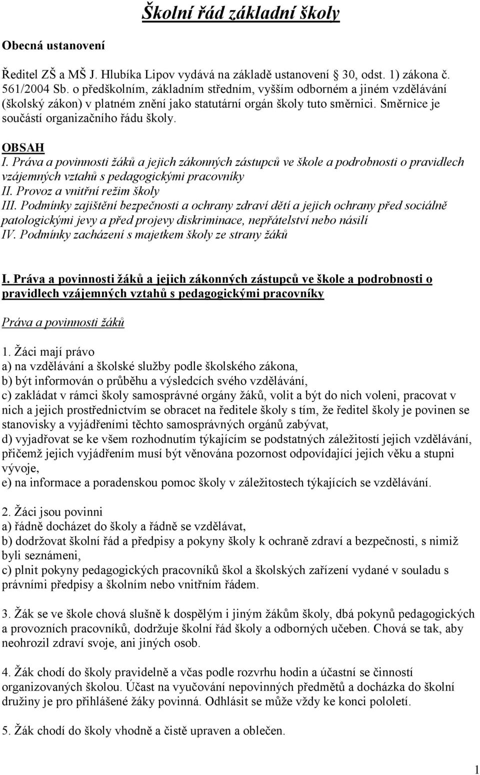 Práva a povinnosti žáků a jejich zákonných zástupců ve škole a podrobnosti o pravidlech vzájemných vztahů s pedagogickými pracovníky II. Provoz a vnitřní režim školy III.