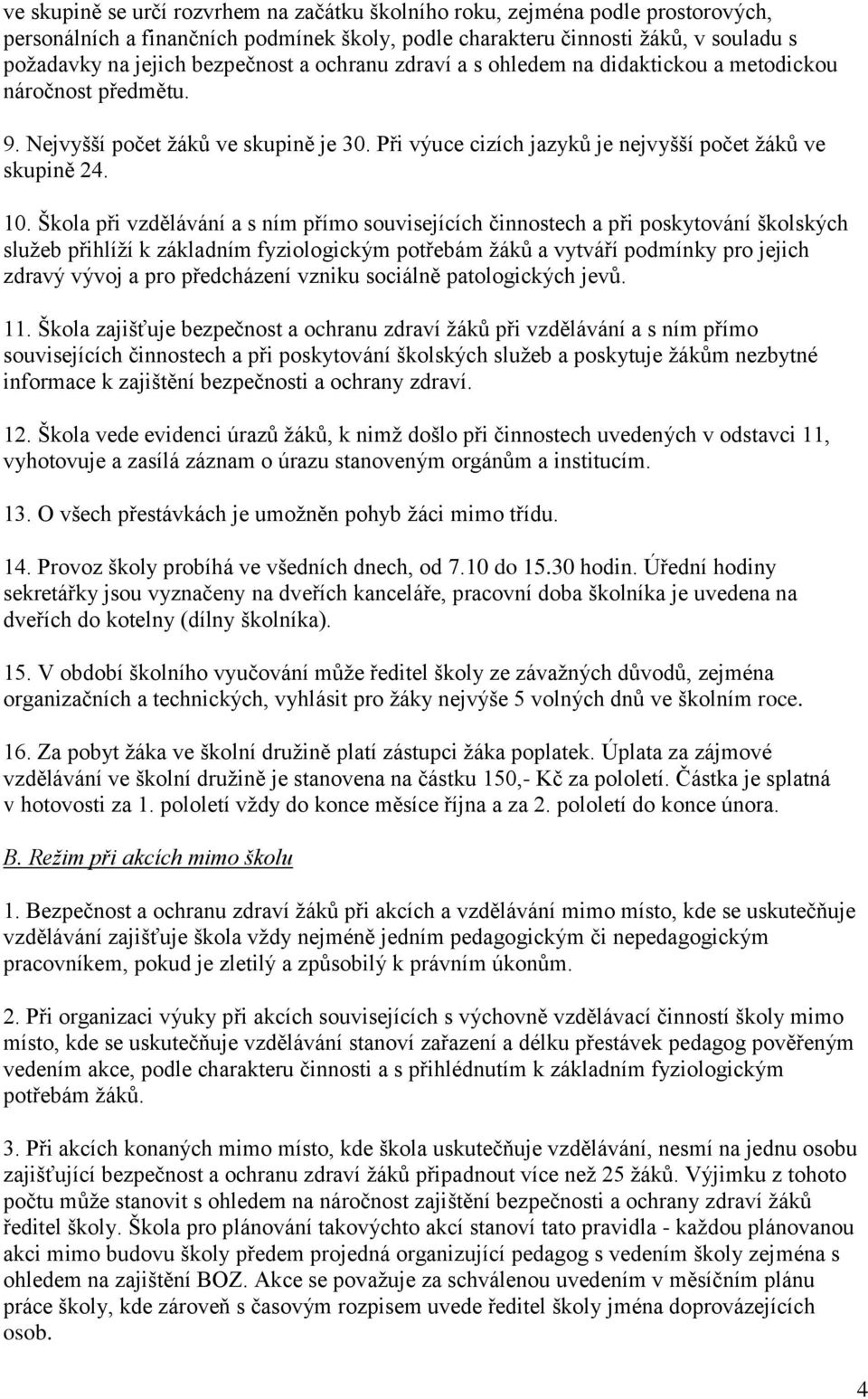 Škola při vzdělávání a s ním přímo souvisejících činnostech a při poskytování školských služeb přihlíží k základním fyziologickým potřebám žáků a vytváří podmínky pro jejich zdravý vývoj a pro