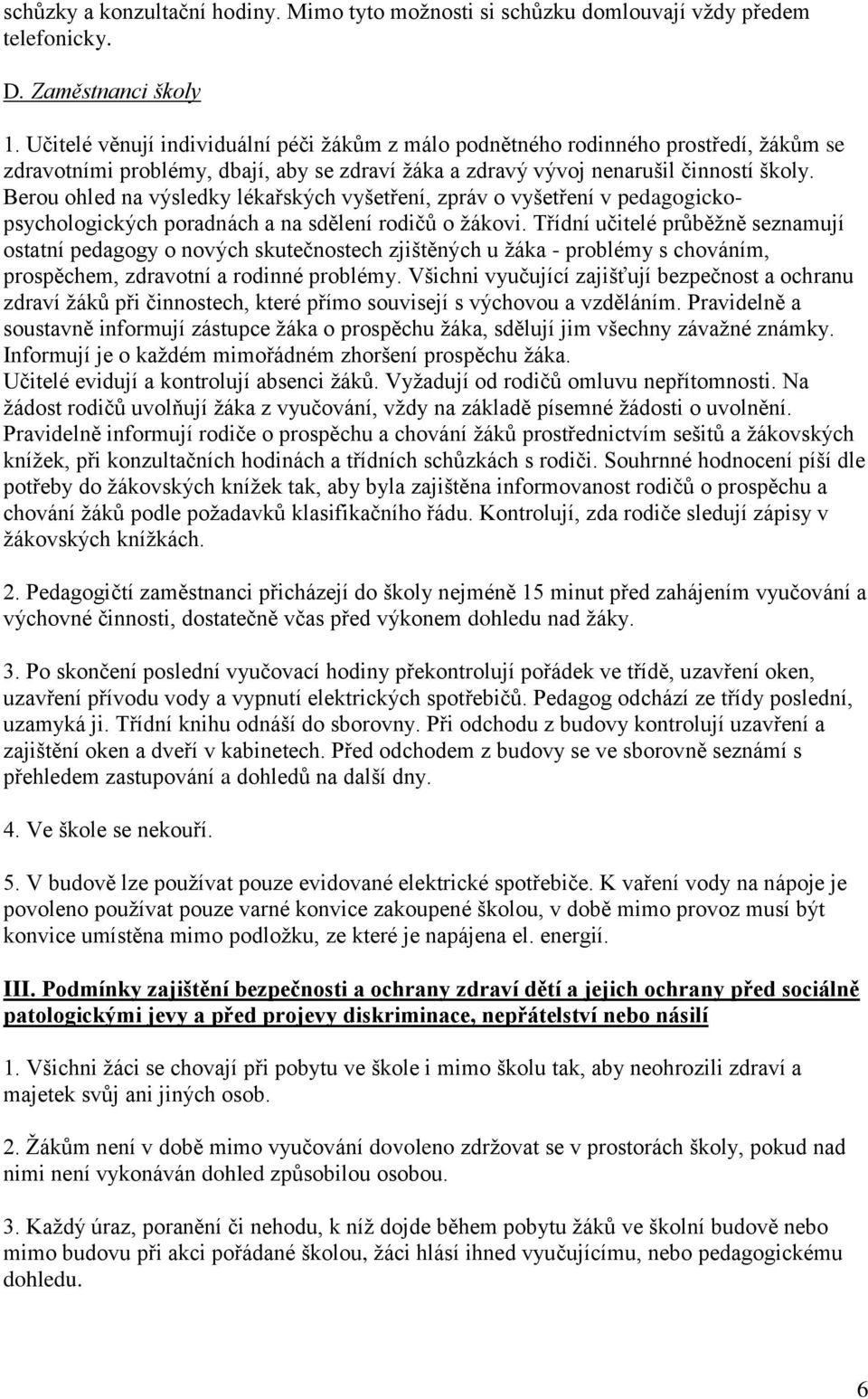 Berou ohled na výsledky lékařských vyšetření, zpráv o vyšetření v pedagogickopsychologických poradnách a na sdělení rodičů o žákovi.