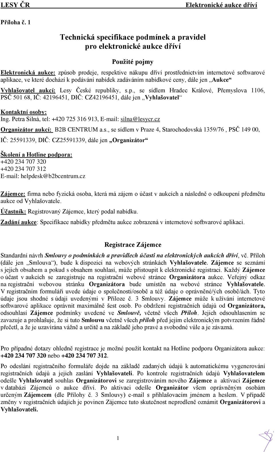 které dochází k podávání nabídek zadáváním nabídkové ceny, dále jen Aukce Vyhlašovatel aukcí: Lesy České republiky, s.p., se sídlem Hradec Králové, Přemyslova 1106, PSČ 501 68, IČ: 42196451, DIČ: CZ42196451, dále jen Vyhlašovatel Kontaktní osoby: Ing.