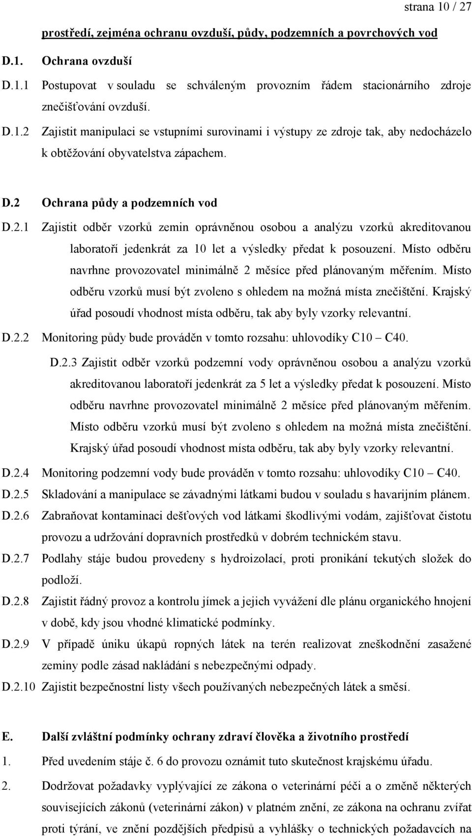 Místo odběru navrhne provozovatel minimálně 2 měsíce před plánovaným měřením. Místo odběru vzorků musí být zvoleno s ohledem na moţná místa znečištění.