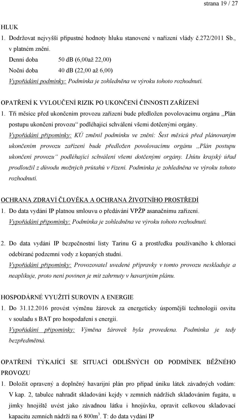 Tři měsíce před ukončením provozu zařízení bude předloţen povolovacímu orgánu,,plán postupu ukončení provozu podléhající schválení všemi dotčenými orgány.