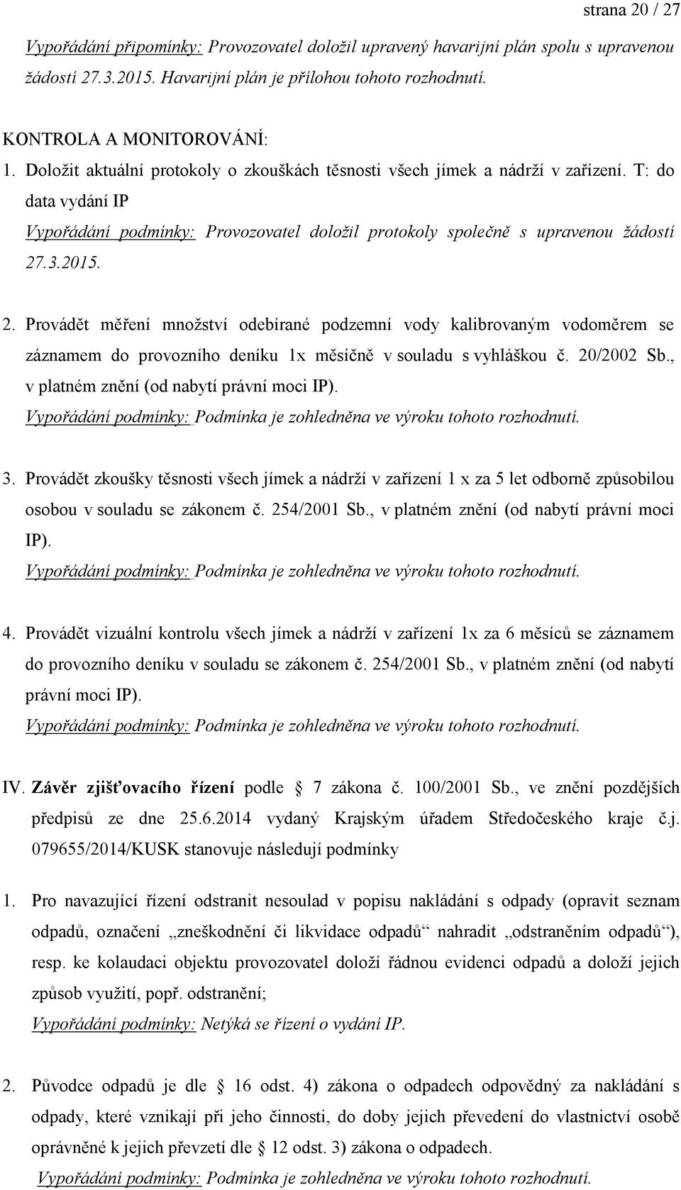 .3.2015. 2. Provádět měření mnoţství odebírané podzemní vody kalibrovaným vodoměrem se záznamem do provozního deníku 1x měsíčně v souladu s vyhláškou č. 20/2002 Sb.