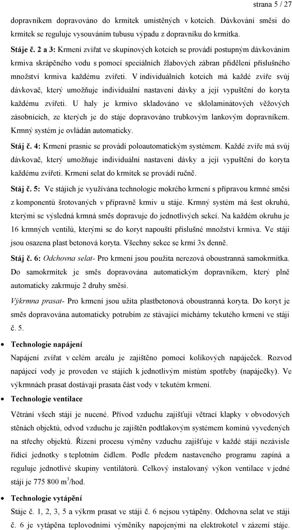 V individuálních kotcích má kaţdé zvíře svůj dávkovač, který umoţňuje individuální nastavení dávky a její vypuštění do koryta kaţdému zvířeti.