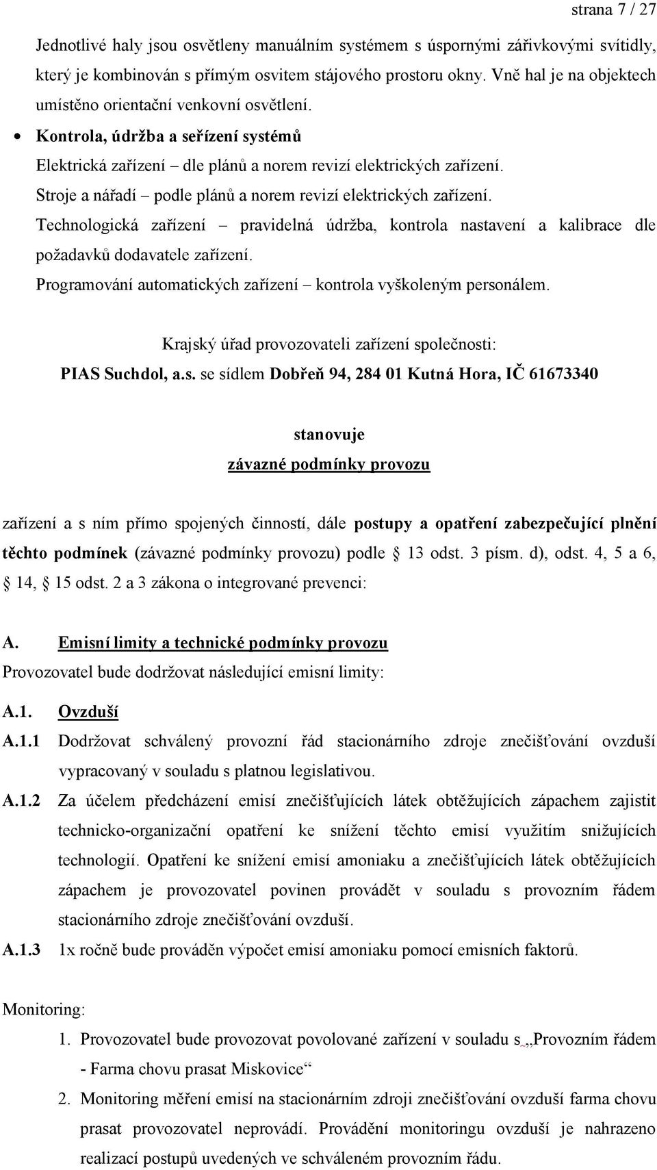 Stroje a nářadí podle plánů a norem revizí elektrických zařízení. Technologická zařízení pravidelná údrţba, kontrola nastavení a kalibrace dle poţadavků dodavatele zařízení.