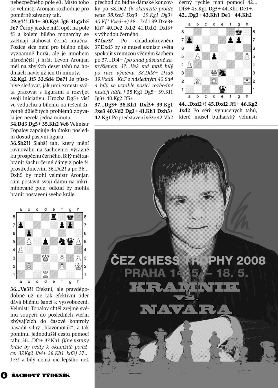 Levon Aronjan měl na zbylých deset tahů na hodinách navíc již jen tři minuty. 32.Kg2 Jf5 33.Sd4 De7! Je působivé sledovat, jak umí exmistr světa pracovat s figurami a rozvíjet svoji iniciativu.