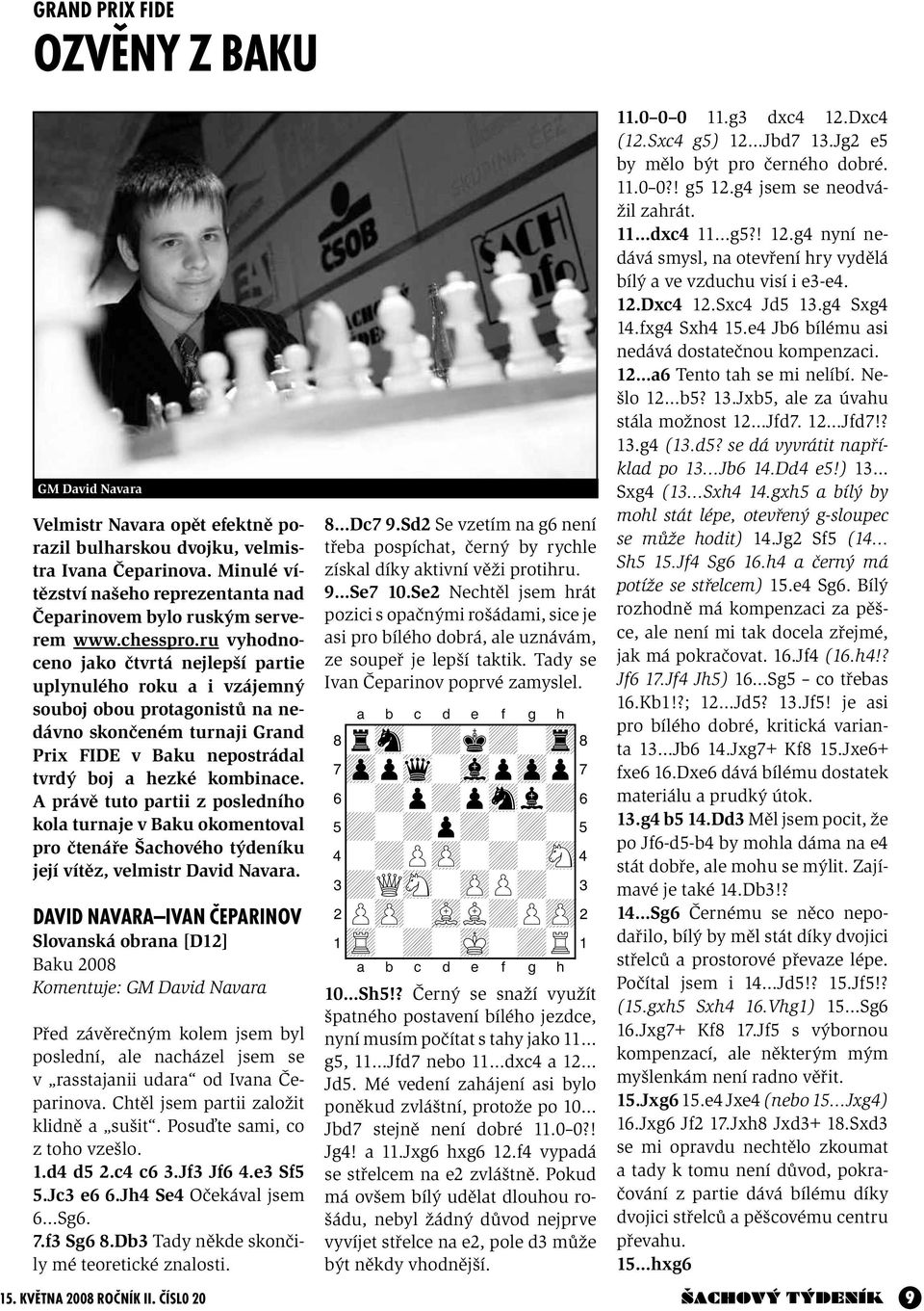 ru vyhodnoceno jako čtvrtá nejlepší partie uplynulého roku a i vzájemný souboj obou protagonistů na nedávno skončeném turnaji Grand Prix FIDE v Baku nepostrádal tvrdý boj a hezké kombinace.