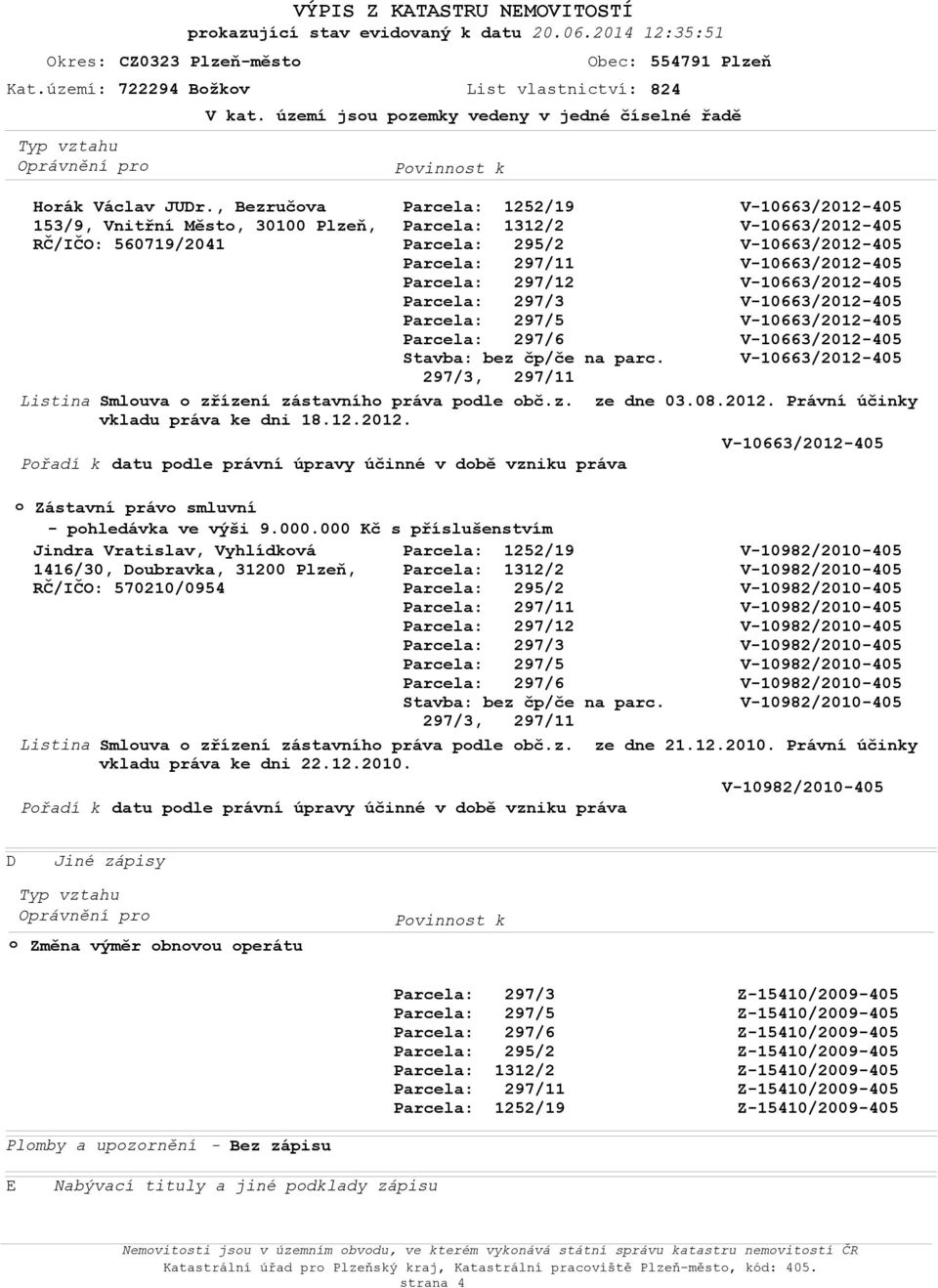 , Bezručva 153/9, Vnitřní Měst, 30100, RČ/IČO: 560719/2041 Zástavní práv smluvní - phledávka ve výši 9.000.