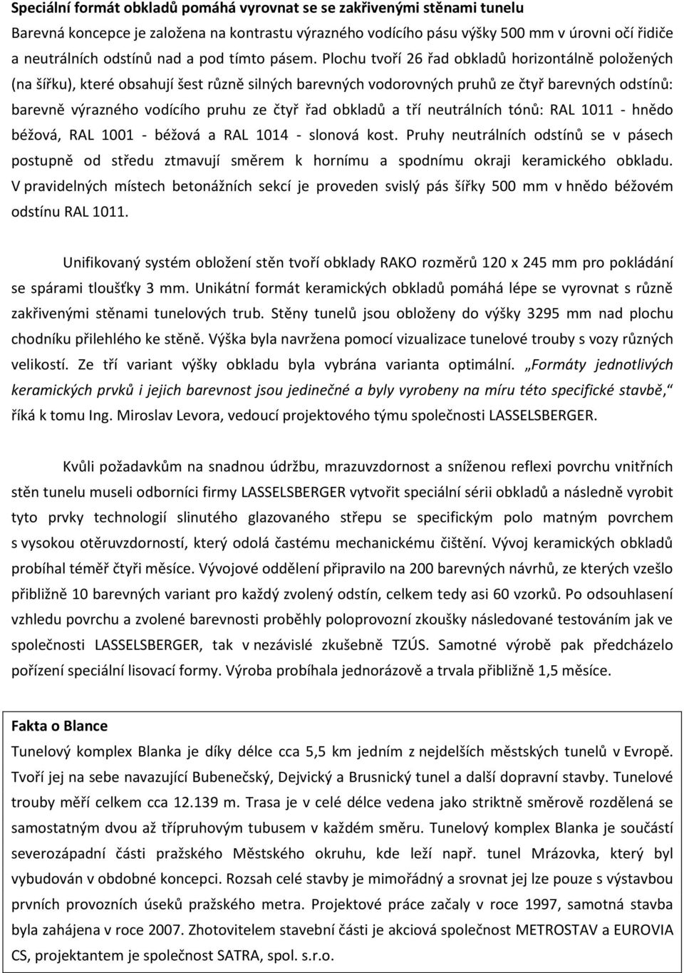 Plochu tvoří 26 řad obkladů horizontálně položených (na šířku), které obsahují šest různě silných barevných vodorovných pruhů ze čtyř barevných odstínů: barevně výrazného vodícího pruhu ze čtyř řad