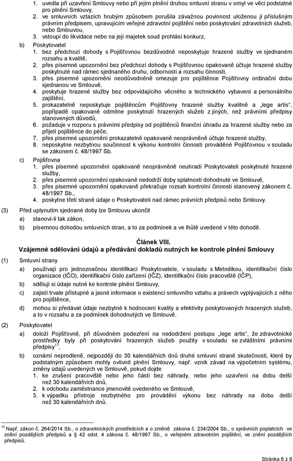 3. vstoupí do likvidace nebo na její majetek soud prohlásí konkurz, b) Poskytovatel 1. bez předchozí dohody s Pojišťovnou bezdůvodně neposkytuje hrazené služby ve sjednaném rozsahu a kvalitě, 2.