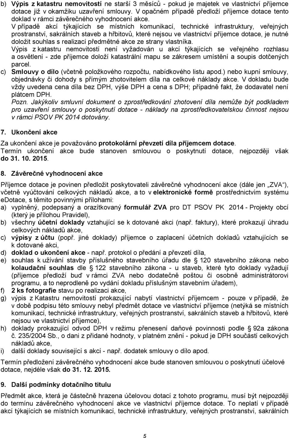 V případě akcí týkajících se místních komunikací, technické infrastruktury, veřejných prostranství, sakrálních staveb a hřbitovů, které nejsou ve vlastnictví příjemce dotace, je nutné doložit souhlas