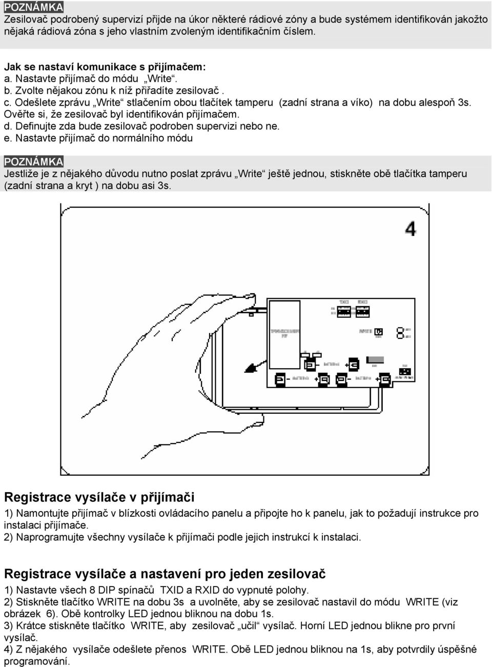 Odešlete zprávu Write stlačením obou tlačítek tamperu (zadní strana a víko) na dobu alespoň 3s. Ověřte si, že zesilovač byl identifikován přijímačem. d. Definujte zda bude zesilovač podroben supervizi nebo ne.