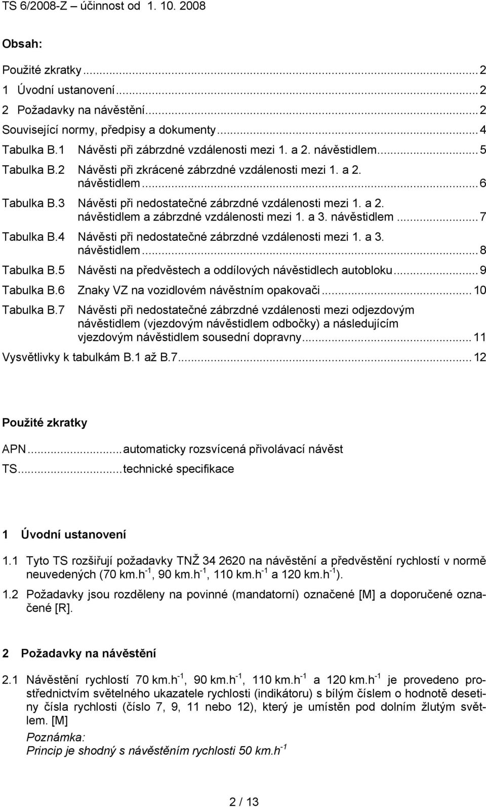 3 Návěsti při nedostatečné zábrzdné vzdálenosti mezi 1. a 2. návěstidlem a zábrzdné vzdálenosti mezi 1. a 3. návěstidlem...7 Tabulka B.4 Návěsti při nedostatečné zábrzdné vzdálenosti mezi 1. a 3. návěstidlem...8 Tabulka B.