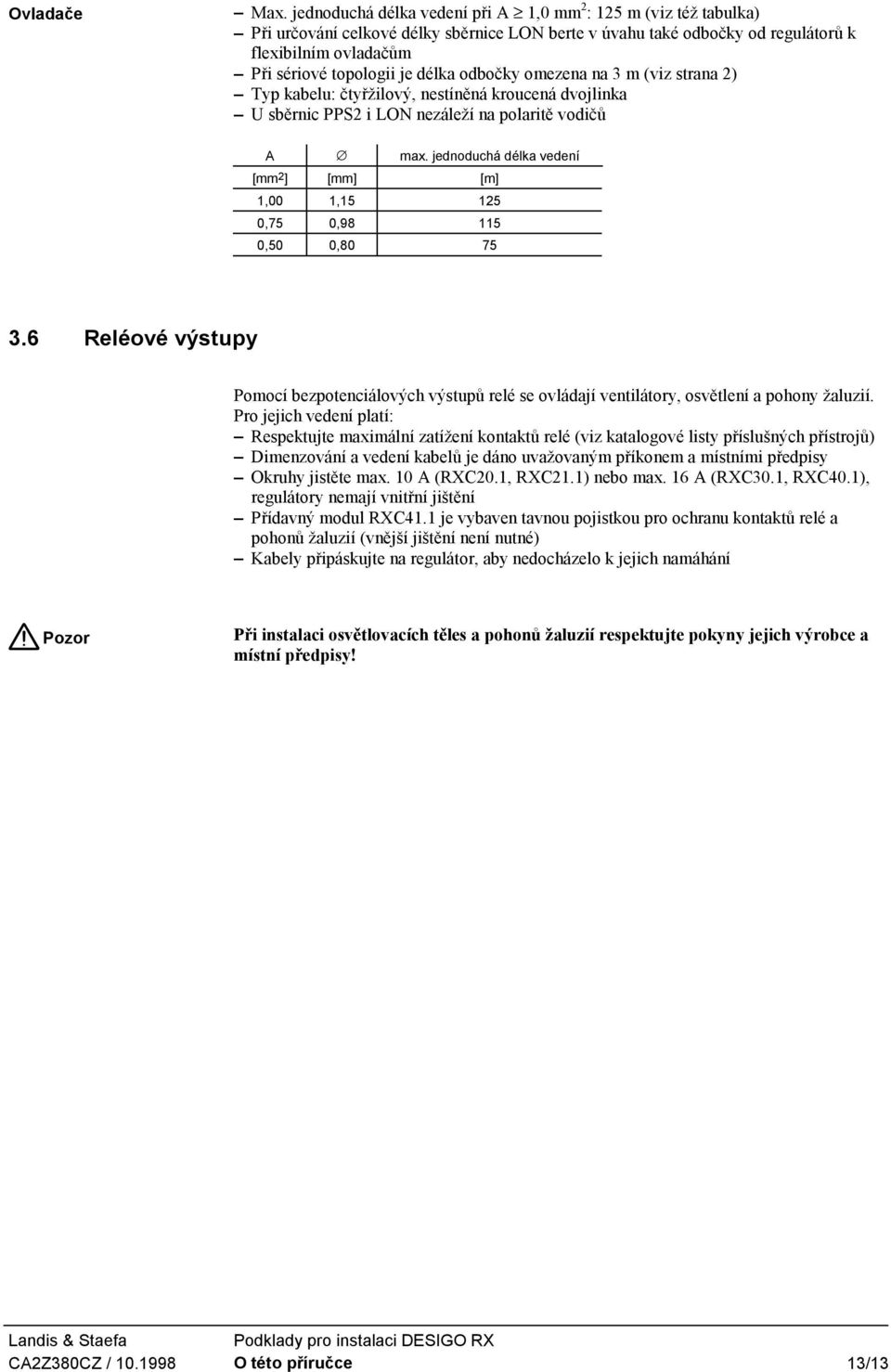 délka odbočky omezena na 3 m (viz strana 2) Typ kabelu: čtyřžilový, nestíněná kroucená dvojlinka U sběrnic PPS2 i LON nezáleží na polaritě vodičů A max.