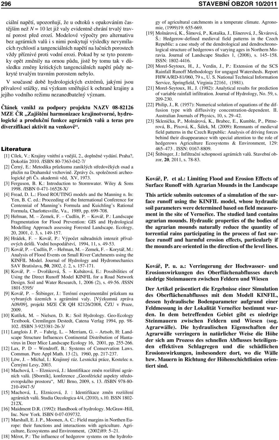 Pokud by se tyto pozemky opět změnily na ornou půdu, jistě by tomu tak v důsledku změny kritických tangenciálních napětí půdy nekryté trvalým travním porostem nebylo.