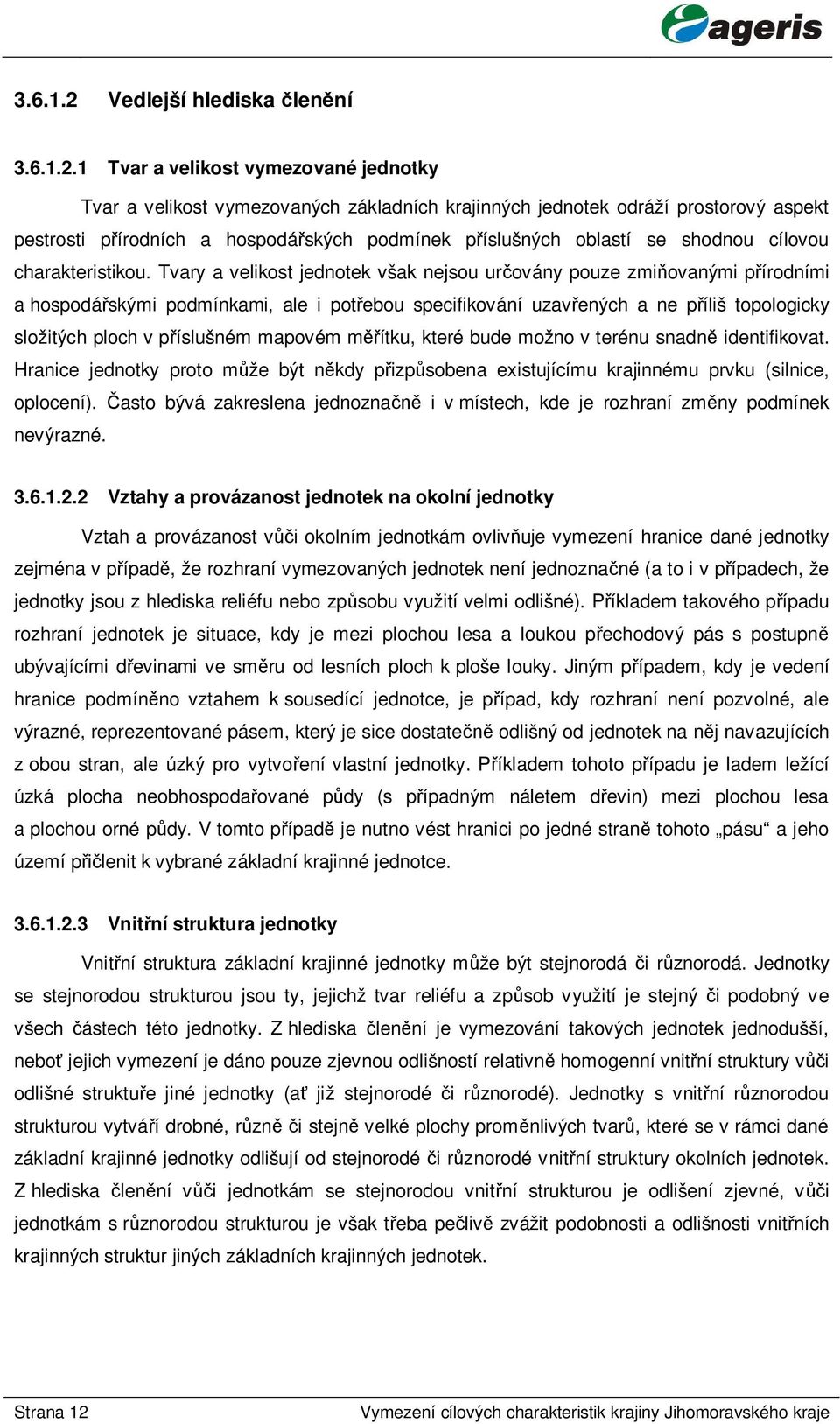 1 Tvar a velikost vymezované jednotky Tvar a velikost vymezovaných základních krajinných jednotek odráží prostorový aspekt pestrosti p írodních a hospodá ských podmínek p íslušných oblastí se shodnou