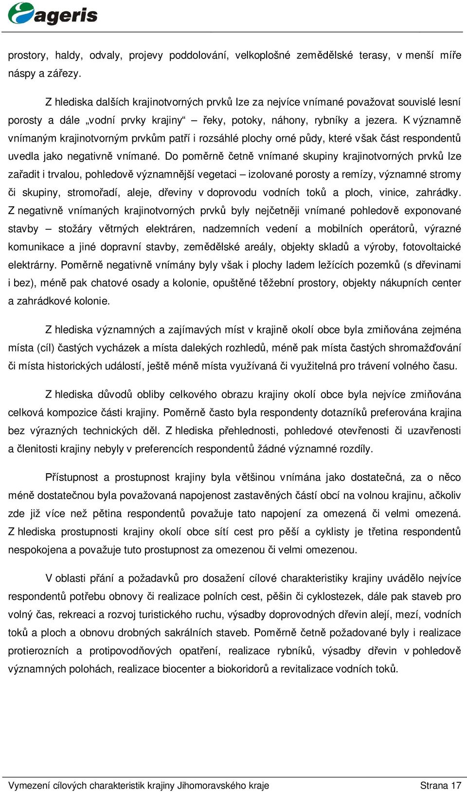 K významn vnímaným krajinotvorným prvk m pat í i rozsáhlé plochy orné p dy, které však ást respondent uvedla jako negativn vnímané.