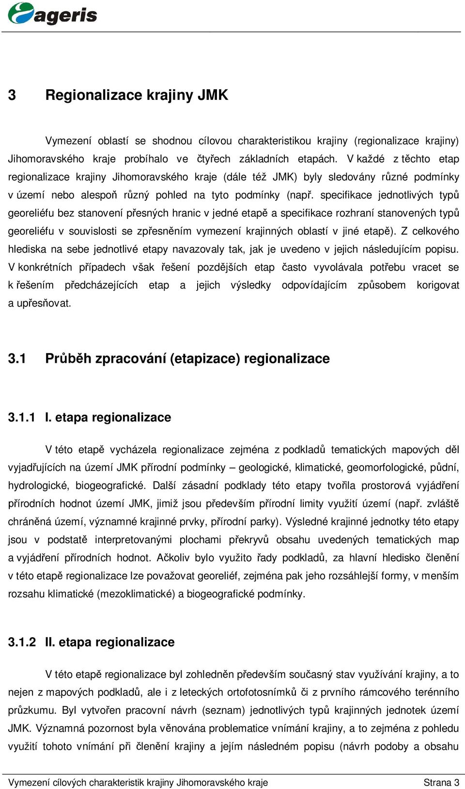 specifikace jednotlivých typ georeliéfu bez stanovení p esných hranic v jedné etap a specifikace rozhraní stanovených typ georeliéfu v souvislosti se zp esn ním vymezení krajinných oblastí v jiné