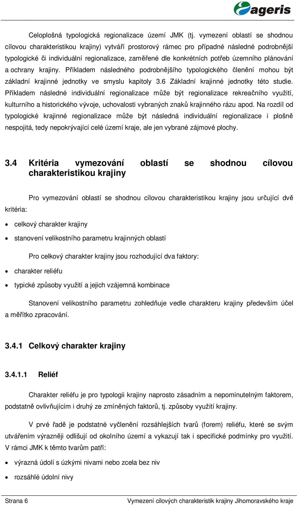 územního plánování a ochrany krajiny. P íkladem následného podrobn jšího typologického len ní mohou být základní krajinné jednotky ve smyslu kapitoly 3.6 Základní krajinné jednotky této studie.