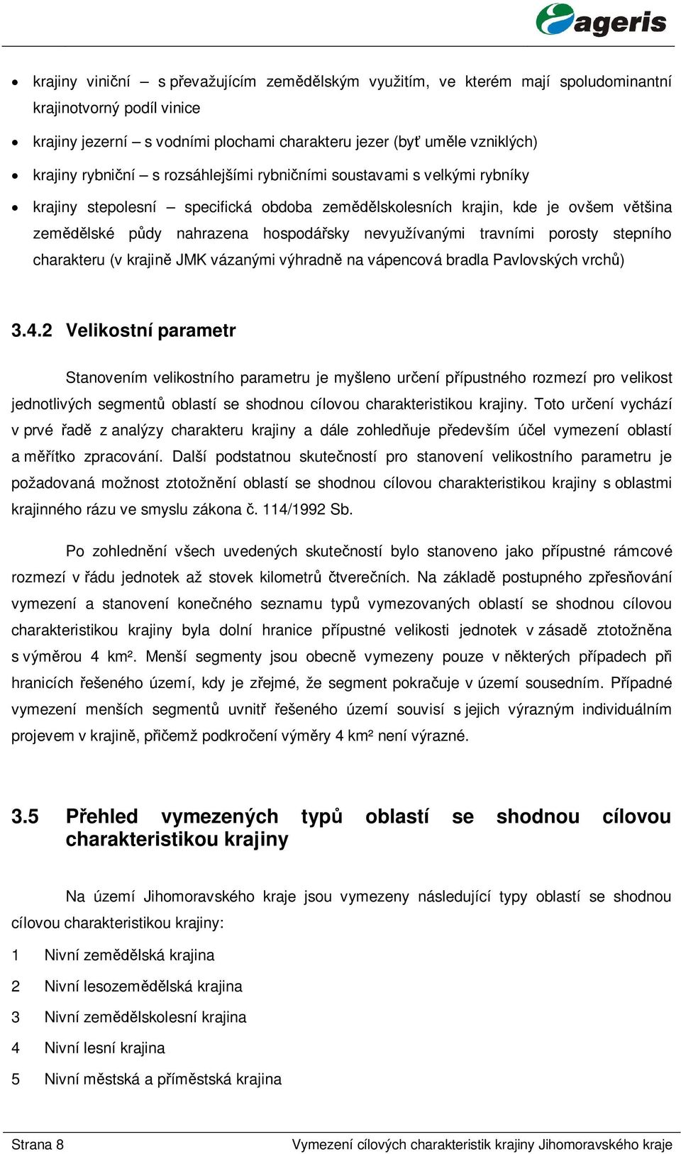 porosty stepního charakteru (v krajin JMK vázanými výhradn na vápencová bradla Pavlovských vrch ) 3.4.