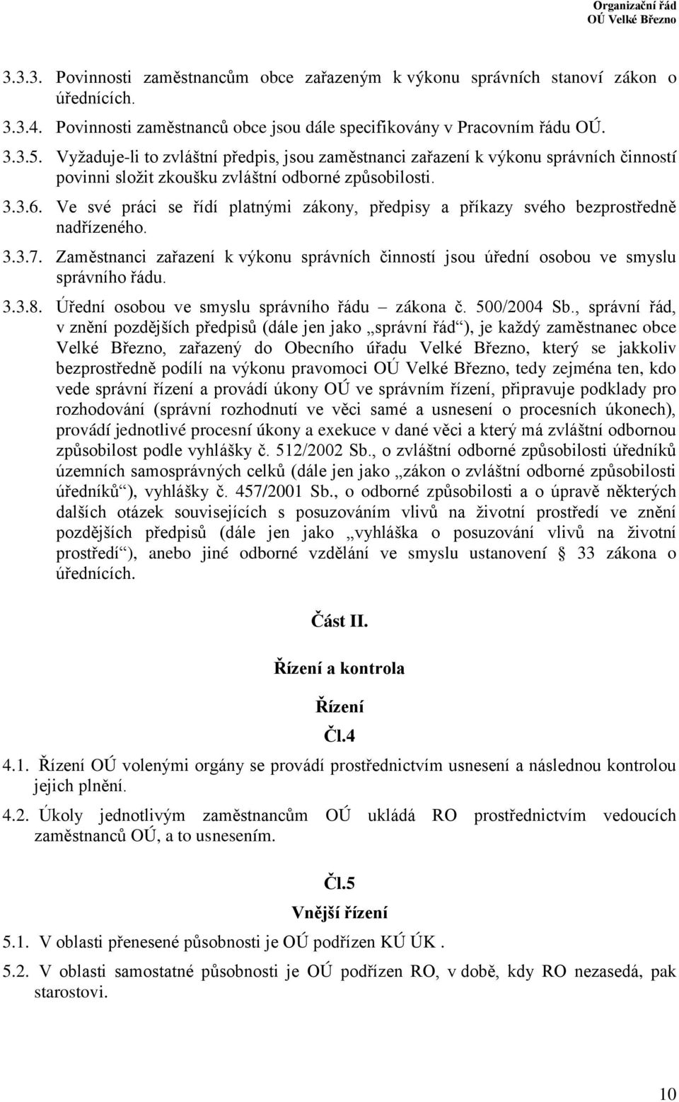 Ve své práci se řídí platnými zákony, předpisy a příkazy svého bezprostředně nadřízeného. 3.3.7. Zaměstnanci zařazení k výkonu správních činností jsou úřední osobou ve smyslu správního řádu. 3.3.8.