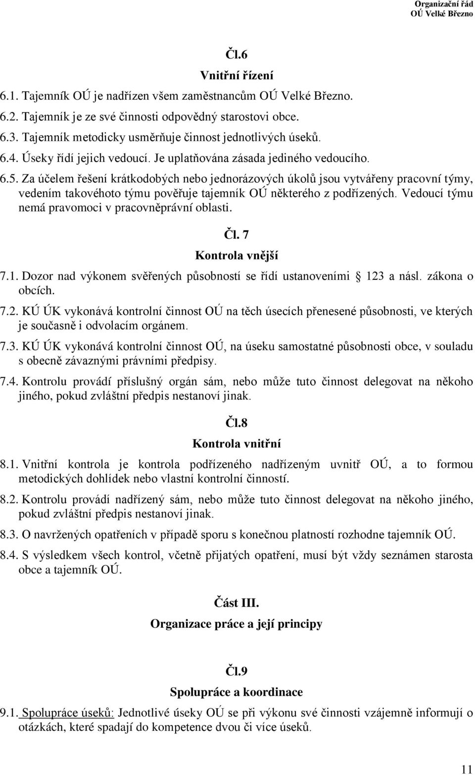 Za účelem řešení krátkodobých nebo jednorázových úkolů jsou vytvářeny pracovní týmy, vedením takovéhoto týmu pověřuje tajemník OÚ některého z podřízených.