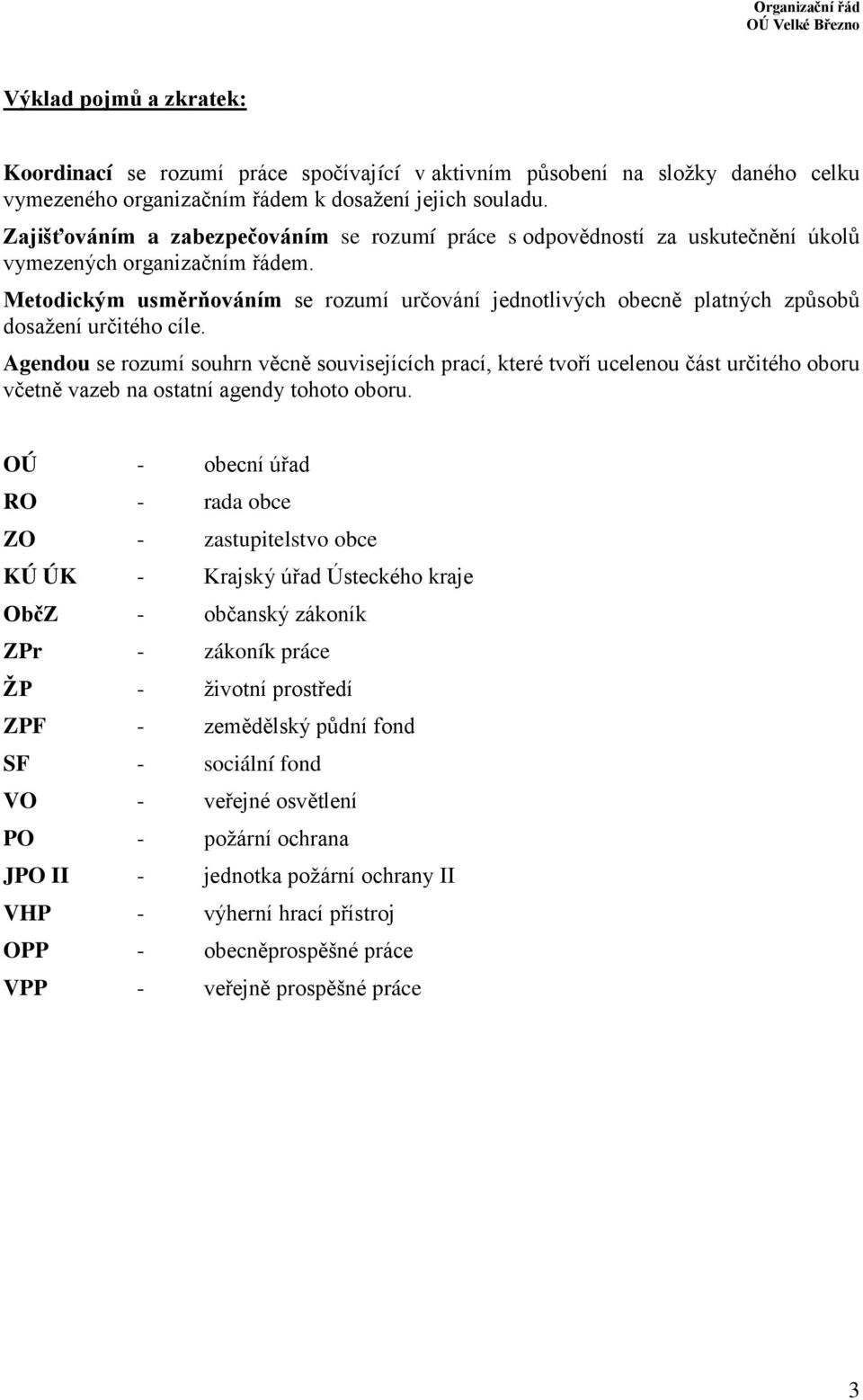 Metodickým usměrňováním se rozumí určování jednotlivých obecně platných způsobů dosažení určitého cíle.