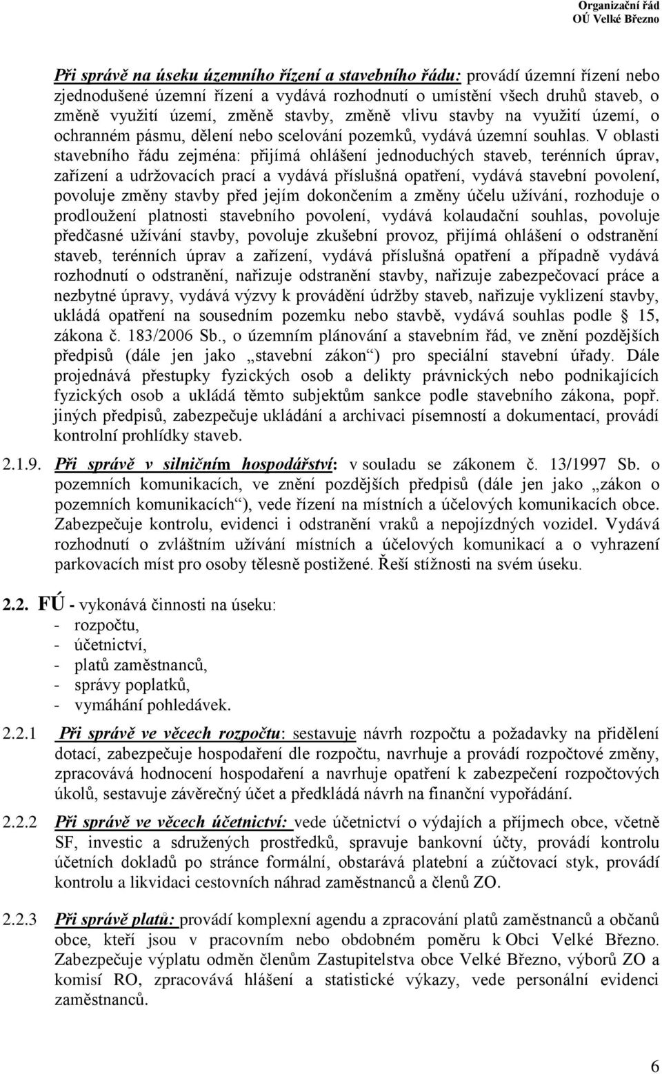 V oblasti stavebního řádu zejména: přijímá ohlášení jednoduchých staveb, terénních úprav, zařízení a udržovacích prací a vydává příslušná opatření, vydává stavební povolení, povoluje změny stavby