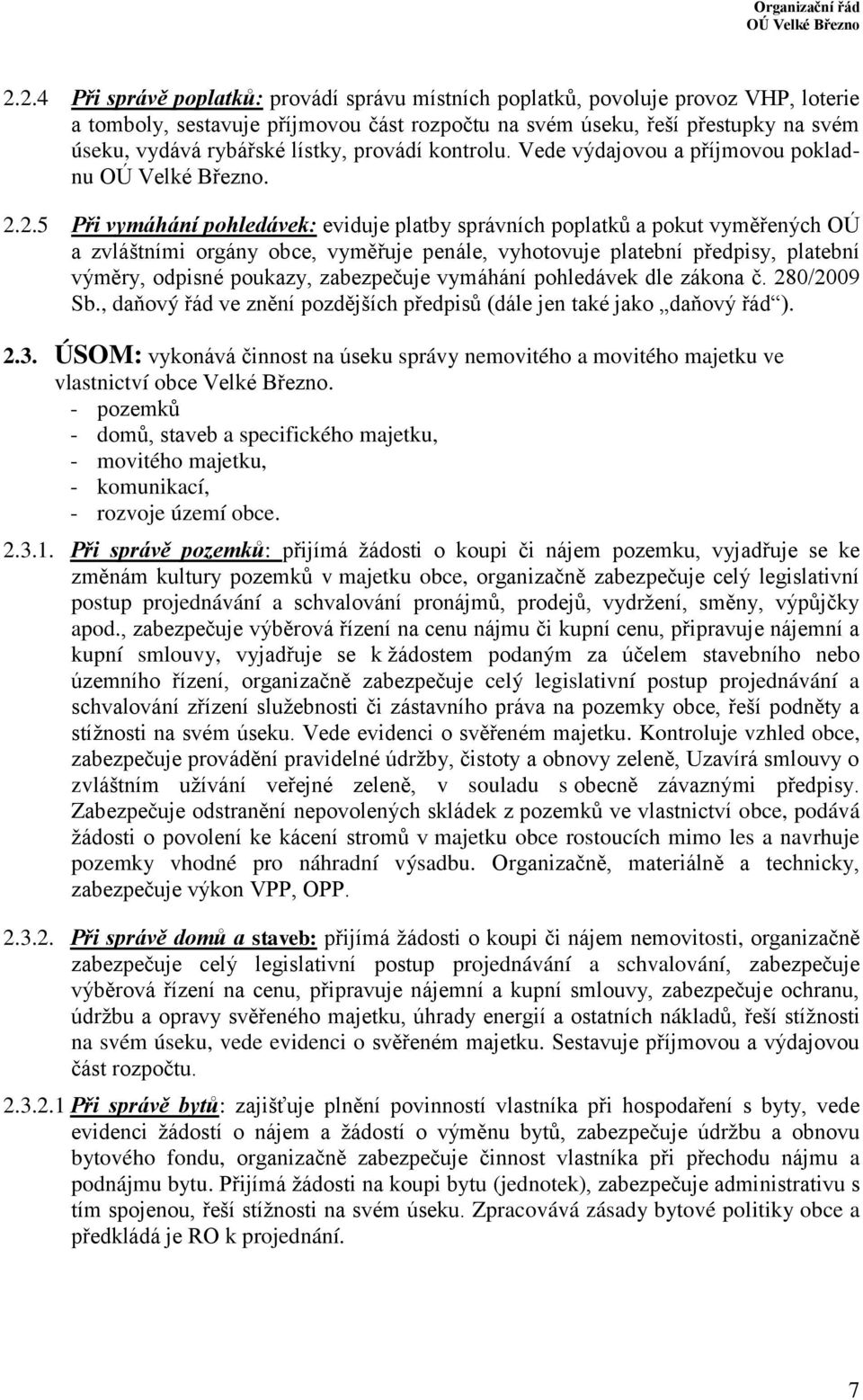 2.5 Při vymáhání pohledávek: eviduje platby správních poplatků a pokut vyměřených OÚ a zvláštními orgány obce, vyměřuje penále, vyhotovuje platební předpisy, platební výměry, odpisné poukazy,