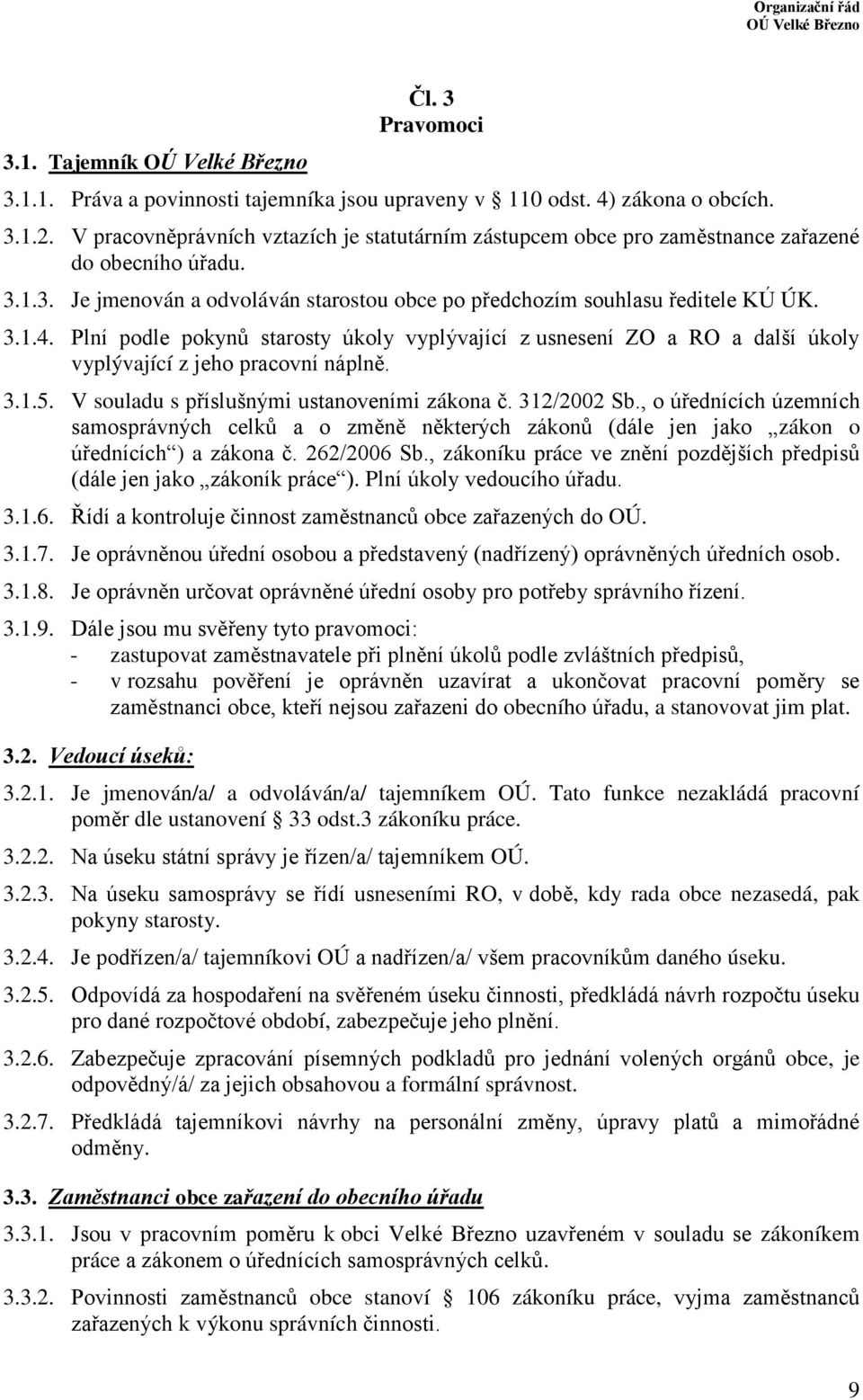 Plní podle pokynů starosty úkoly vyplývající z usnesení ZO a RO a další úkoly vyplývající z jeho pracovní náplně. 3.1.5. V souladu s příslušnými ustanoveními zákona č. 312/2002 Sb.