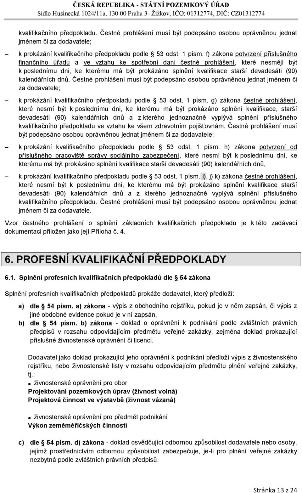 (90) kalendářních dnů. Čestné prohlášení musí být podepsáno osobou oprávněnou jednat jménem či za dodavatele; k prokázání kvalifikačního předpokladu podle 53 odst. 1 písm.