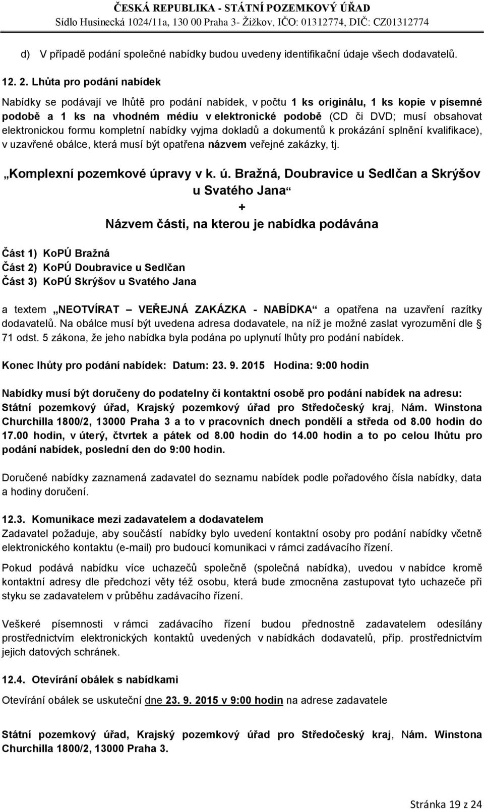 elektronickou formu kompletní nabídky vyjma dokladů a dokumentů k prokázání splnění kvalifikace), v uzavřené obálce, která musí být opatřena názvem veřejné zakázky, tj. Komplexní pozemkové úpravy v k.