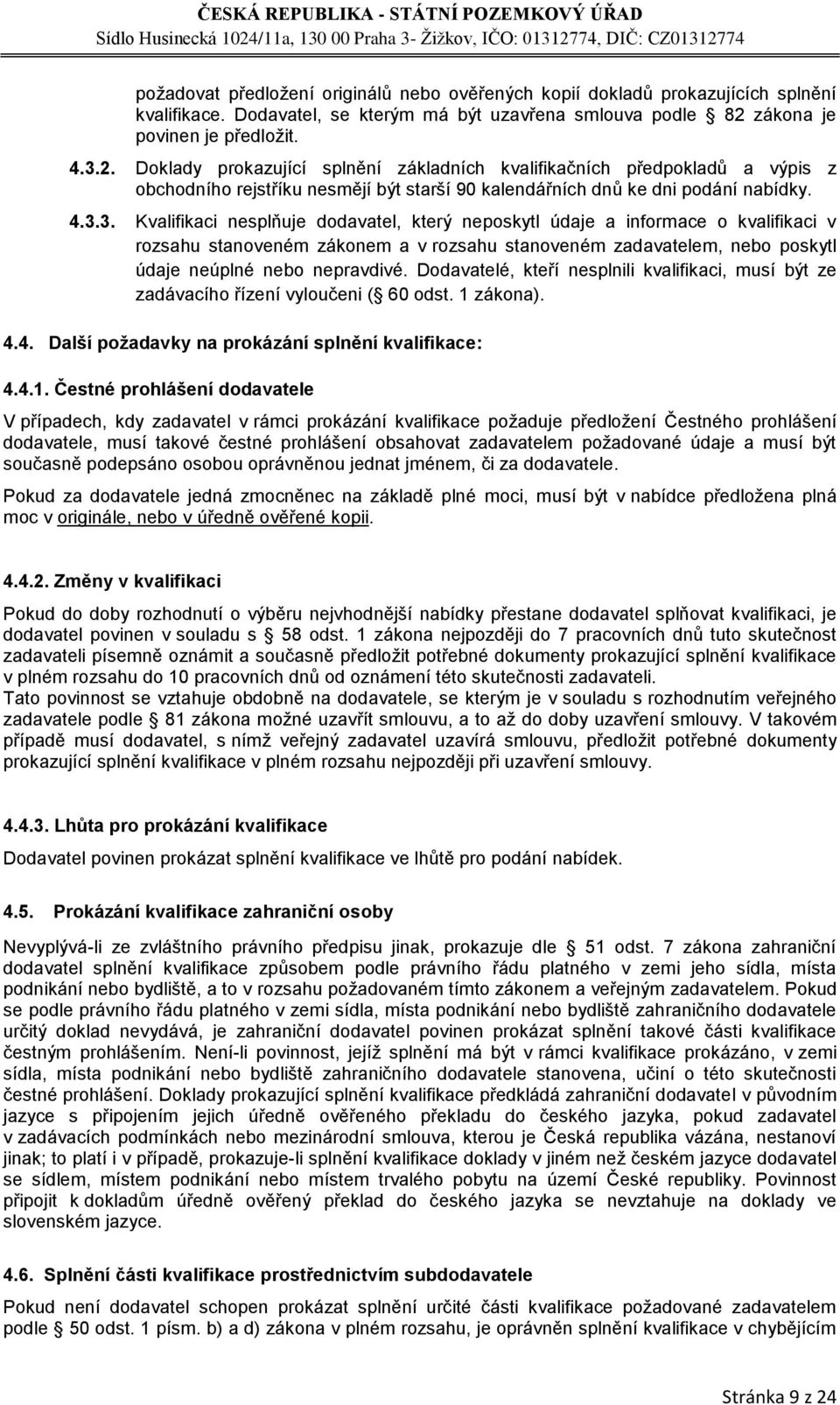 2. Doklady prokazující splnění základních kvalifikačních předpokladů a výpis z obchodního rejstříku nesmějí být starší 90 kalendářních dnů ke dni podání nabídky. 4.3.