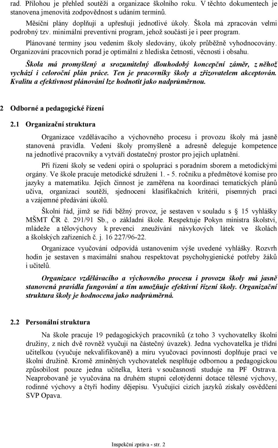 Organizování pracovních porad je optimální z hlediska četnosti, věcnosti i obsahu. Škola má promyšlený a srozumitelný dlouhodobý koncepční záměr, z něhož vychází i celoroční plán práce.