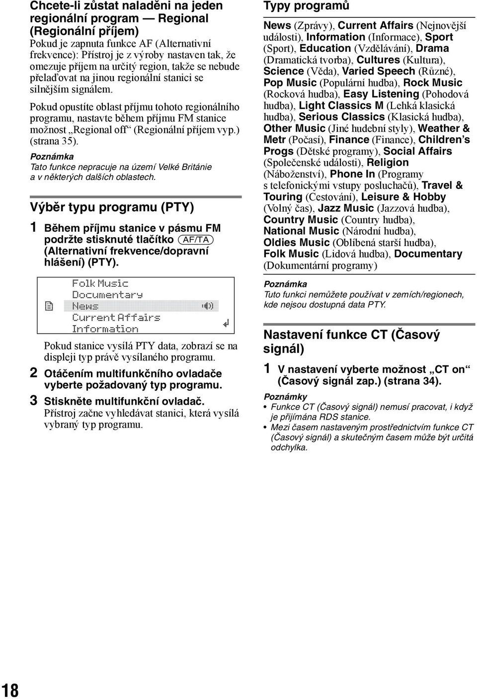 Pokud opustíte oblast příjmu tohoto regionálního programu, nastavte během příjmu FM stanice možnost Regional off (Regionální příjem vyp.) (strana 35).