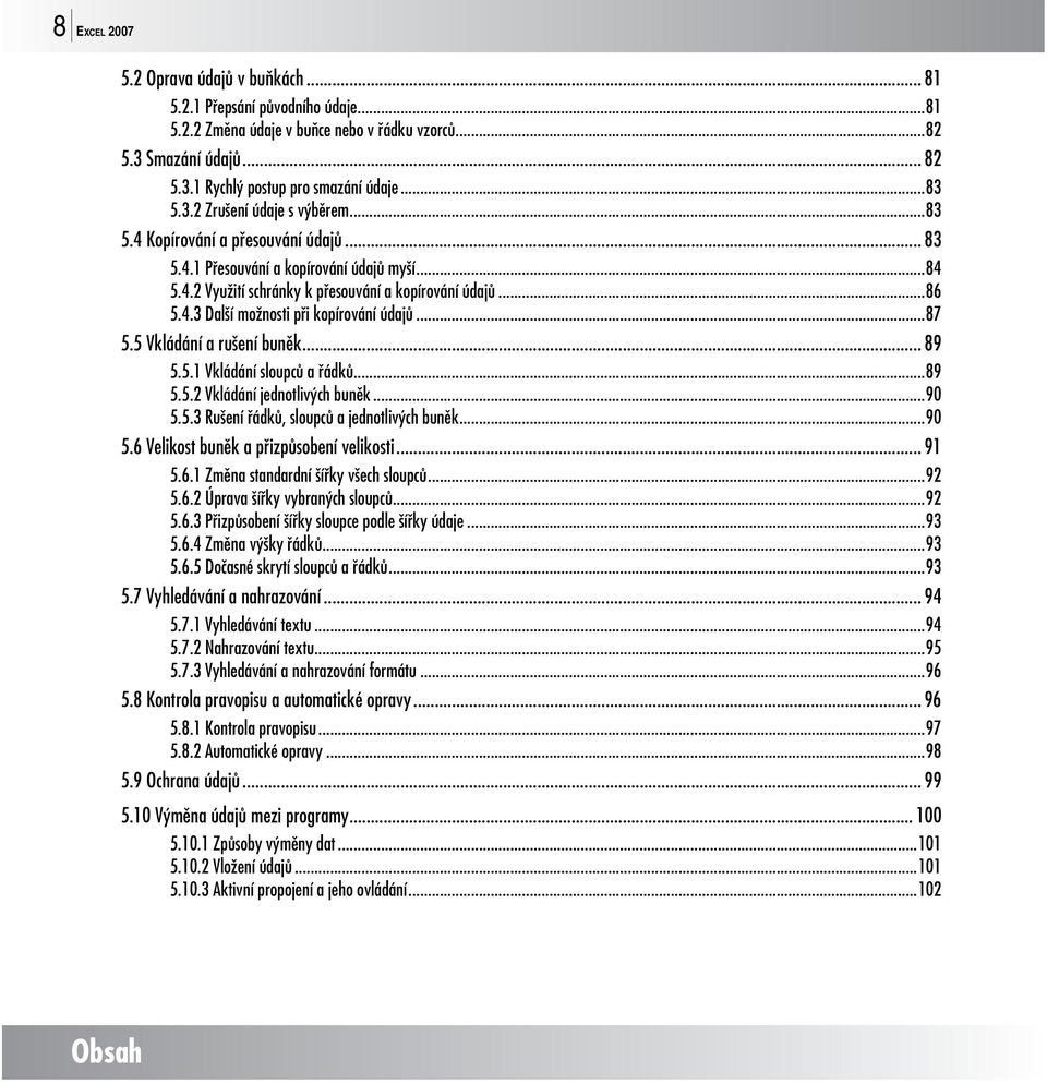 ..87 5.5 Vkládání a rušení buněk... 89 5.5.1 Vkládání sloupců a řádků...89 5.5.2 Vkládání jednotlivých buněk...90 5.5.3 Rušení řádků, sloupců a jednotlivých buněk...90 5.6 Velikost buněk a přizpůsobení velikosti.