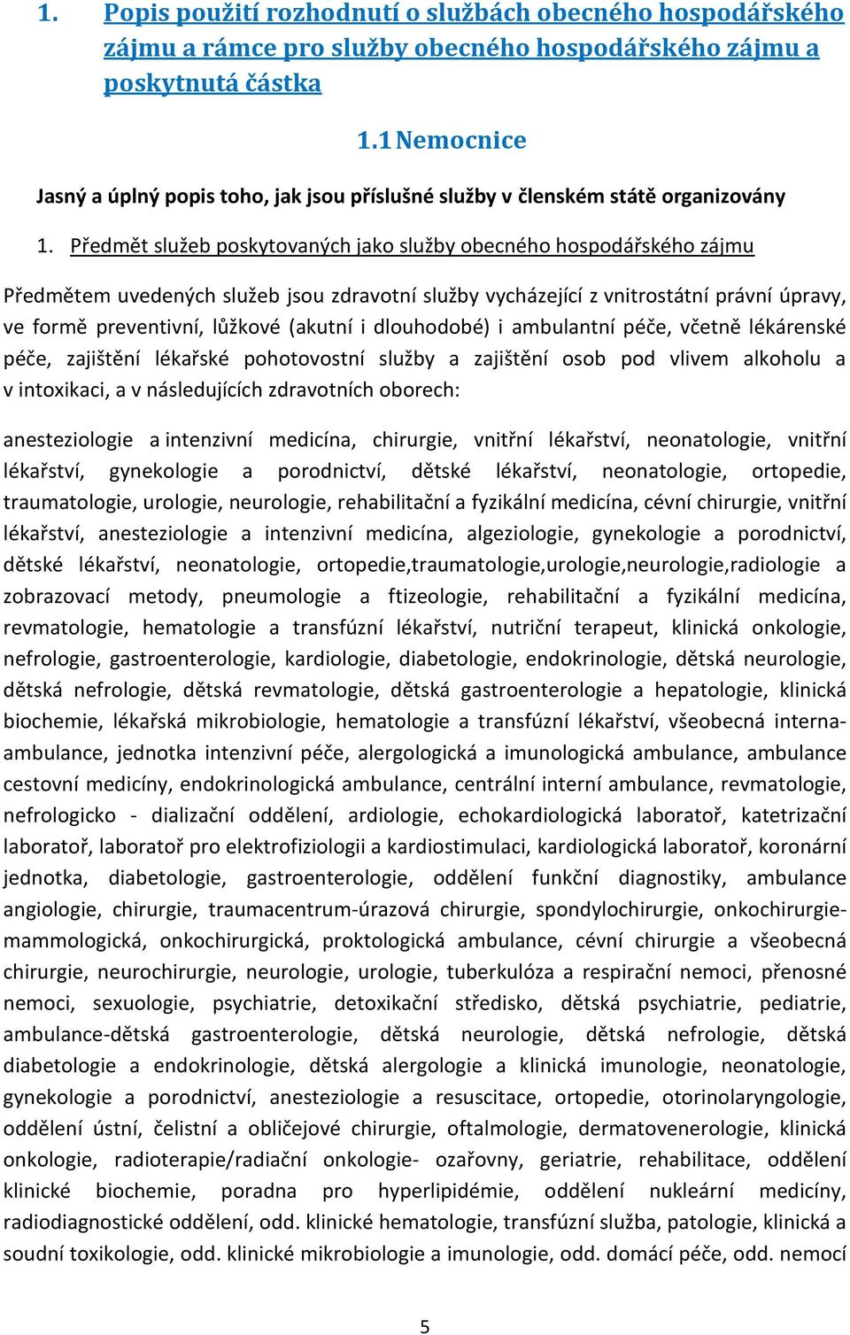 Předmět služeb poskytovaných jako služby obecného hospodářského zájmu Předmětem uvedených služeb jsou zdravotní služby vycházející z vnitrostátní právní úpravy, ve formě preventivní, lůžkové (akutní